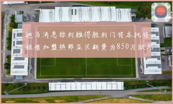 迪马消息称利雅得胜利门将本托将租借加盟热那亚买断费为850万欧元