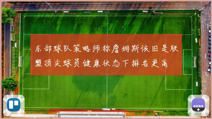 东部球队策略师称詹姆斯依旧是联盟顶尖球员健康状态下排名更高