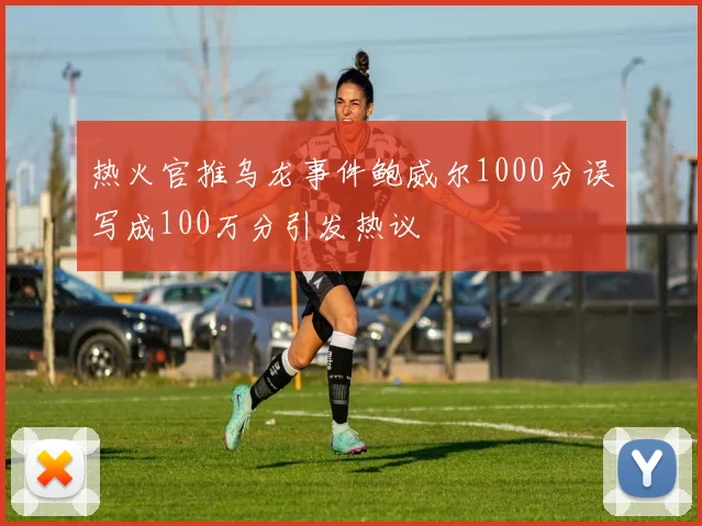 热火官推乌龙事件鲍威尔1000分误写成100万分引发热议
