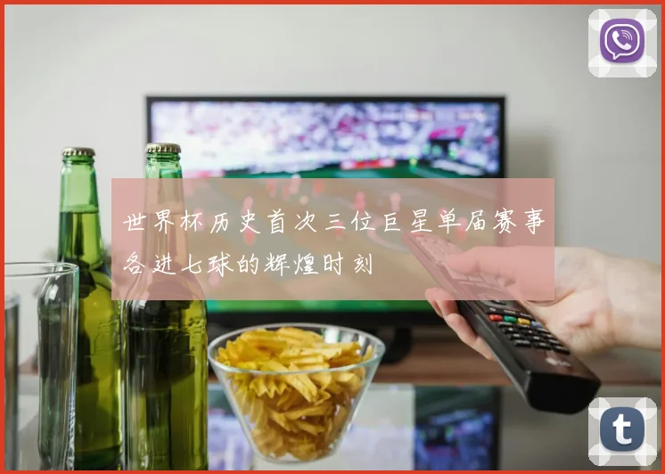 世界杯历史首次三位巨星单届赛事各进七球的辉煌时刻