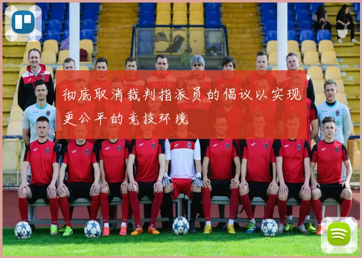 彻底取消裁判指派员的倡议以实现更公平的竞技环境