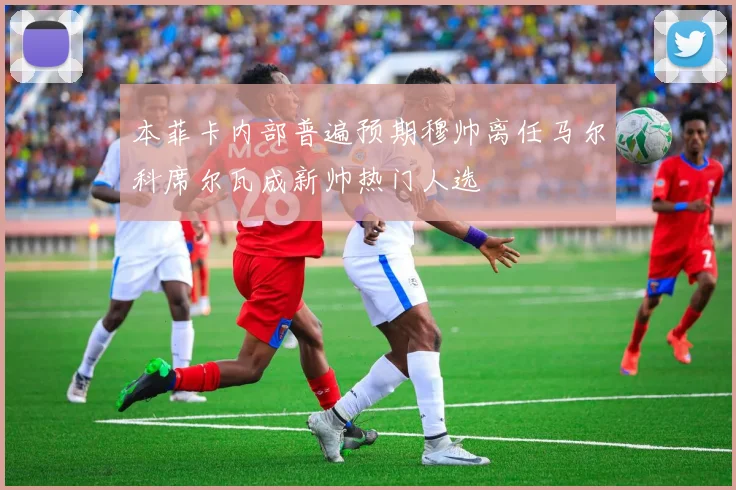 本菲卡内部普遍预期穆帅离任马尔科席尔瓦成新帅热门人选