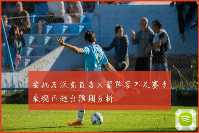 安托万沃克直言火箭阵容不足赛季表现已超出预期分析