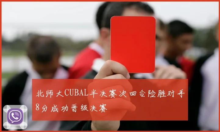北师大CUBAL半决赛次回合险胜对手8分成功晋级决赛